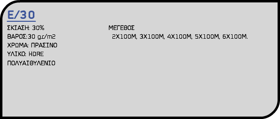 Ε/30 ΣΚΙΑΣΗ: 30% ΜΕΓΕΘΟΣ ΒΑΡΟΣ:30 gr/m2 2Χ100Μ, 3Χ100Μ, 4Χ100Μ, 5Χ100Μ, 6Χ100Μ. ΧΡΩΜΑ: ΠΡΑΣΙΝΟ ΥΛΙΚΟ: HDRE ΠΟΛΥΑΙΘΥΛΕΝΙΟ