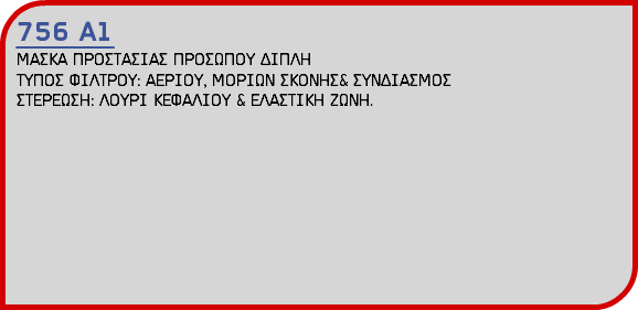 756 Α1 ΜΑΣΚΑ ΠΡΟΣΤΑΣΙΑΣ ΠΡΟΣΩΠΟΥ ΔΙΠΛΗ ΤΥΠΟΣ ΦΙΛΤΡΟΥ: ΑΕΡΙΟΥ, ΜΟΡΙΩΝ ΣΚΟΝΗΣ& ΣΥΝΔΙΑΣΜΟΣ ΣΤΕΡΕΩΣΗ: ΛΟΥΡΙ ΚΕΦΑΛΙΟΥ & ΕΛΑΣΤΙΚΗ ΖΩΝΗ.