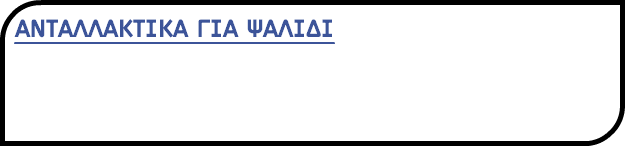ΑΝΤΑΛΛΑΚΤΙΚΑ ΓΙΑ ΨΑΛΙΔΙ