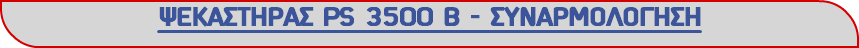 ΨΕΚΑΣΤΗΡΑΣ PS 3500 Β - ΣΥΝΑΡΜΟΛΟΓΗΣΗ
