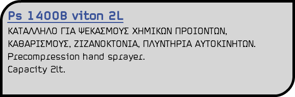 Ps 1400B viton 2L ΚΑΤΑΛΛΗΛΟ ΓΙΑ ΨΕΚΑΣΜΟΥΣ ΧΗΜΙΚΩΝ ΠΡΟΙΟΝΤΩΝ, ΚΑΘΑΡΙΣΜΟΥΣ, ΖΙΖΑΝΟΚΤΟΝΙΑ, ΠΛΥΝΤΗΡΙΑ ΑΥΤΟΚΙΝΗΤΩΝ. Precompression hand sprayer. Capacity 2lt. 