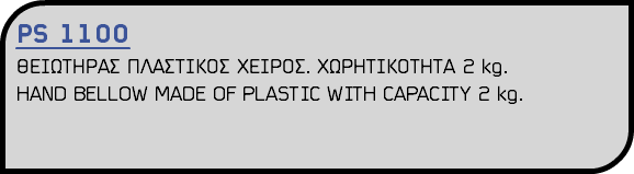 PS 1100 ΘΕΙΩΤΗΡΑΣ ΠΛΑΣΤΙΚΟΣ ΧΕΙΡΟΣ. ΧΩΡΗΤΙΚΟΤΗΤΑ 2 kg. HAND BELLOW MADE OF PLASTIC WITH CAPACITY 2 kg.